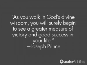 As you walk in God's divine wisdom, you will surely begin to see a ...