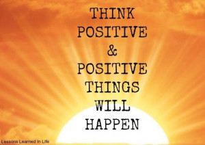 Think positive quote via www.Facebook.com/LessonsLearnedInLife