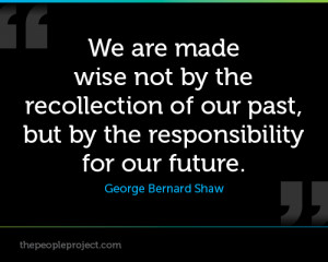 We are made wise not by the recollection of our past, but by the ...