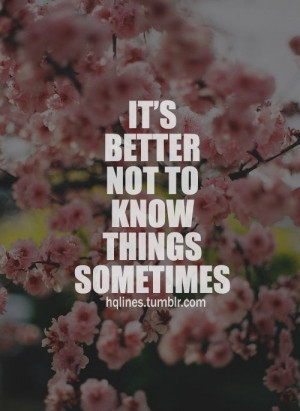 Its Better Not To Know Things Sometimes Pictures, Photos, and Images ...