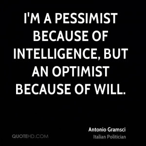 pessimist because of intelligence, but an optimist because of ...