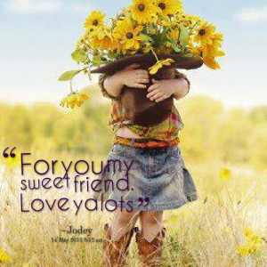 Quotes Picture: for you my sweet friend love ya lots