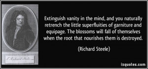 Extinguish vanity in the mind, and you naturally retrench the little ...