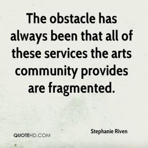 ... services the arts community provides are fragmented. - Stephanie Riven