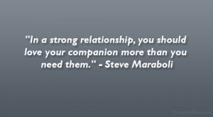 ... love your companion more than you need them.” – Steve Maraboli