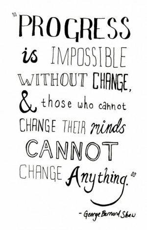 those who cannot change their minds cannot change anything.