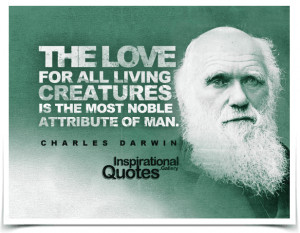 ... creatures is the most noble attribute of man. Quote by Charles Darwin