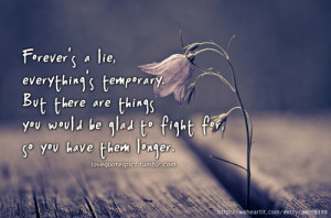 Love Quotes Pics — Forever’s a lie, everything’s temporary. But ...