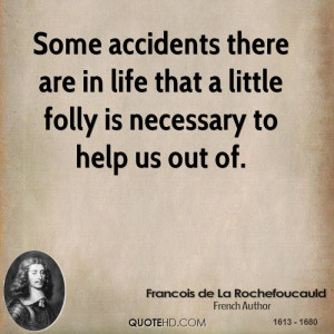 Some accidents there are in life that a little folly is necessary to ...