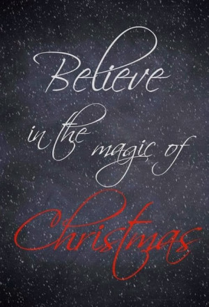 Believe in the magic of Christmas.