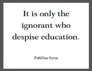 It is only the ignorant who despise education.