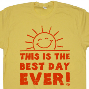 ... is The Best Day Ever T Shirt Funny Vintage Tee Shirt Sayings Slogans