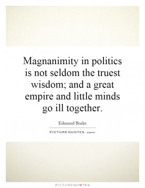 Magnanimity in politics is not seldom the truest wisdom; and a great ...