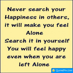 Never Search Your Happiness In Others, It Will Make You Feel Alone