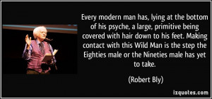 ... the Eighties male or the Nineties male has yet to take. - Robert Bly