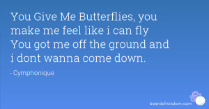 Butterflies, you make me feel like i can fly You got me off the ground ...