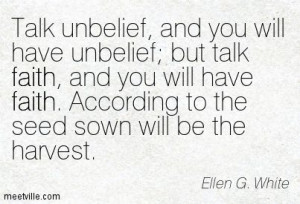 unbelief quotes | Ellen G. White : Talk unbelief, and you will have ...