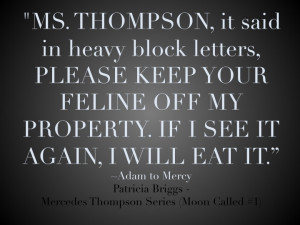 ... WILL EAT IT.” Patricia Briggs, Moon Called (Mercedes Thompson #1
