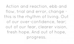 Action and reaction, ebb and flow, trial and error, change - this is ...