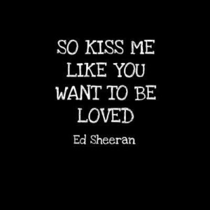 boy, crush, ed sheeran, feelings, kiss, love, quote, saying