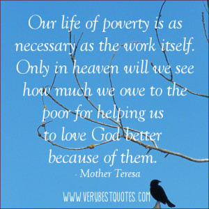 Our life of poverty is as necessary as the work itself. Only in heaven ...