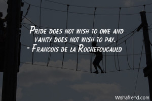 pride-Pride does not wish to owe and vanity does not wish to pay.