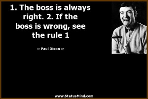 ... the boss is wrong, see the rule 1 - Paul Dixon Quotes - StatusMind.com