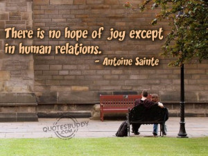 There is no hope of joy except in human relations ~ Friendship Quote