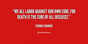 ... labor against our own cure, for death is the cure of all diseases