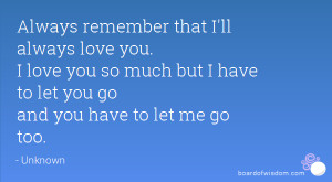 ... you. I love you so much but I have to let you go and you have to let