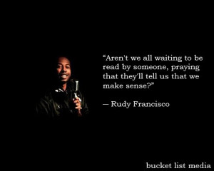 Rudy Francisco. Love this quote. http://facebook.com/BucketListMedia