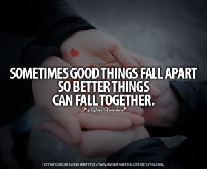 Deep Love Quotes - Sometimes good things fall apart