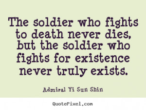 The soldier who fights to death never dies, but the soldier who fights ...