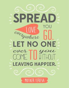 one ever come to you without leaving happier.