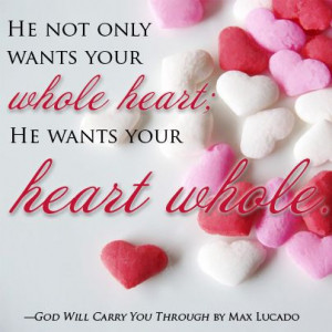 Inspirational Quotes: He not only wants your whole heart, He wants ...