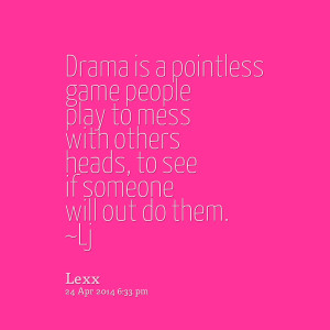 Quotes Picture: drama is a pointless game people play to mess with ...