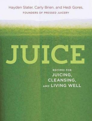 Juice: Recipes for Juicing, Cleansing, andLiving Well by Carly de ...