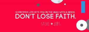 ... life hits you in the head with a brick, dont lose faith! - Steve Jobs