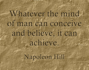 Whatever the mind of man can conceive and believe, it can achieve ...