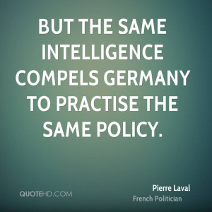 But the same intelligence compels Germany to practise the same policy.