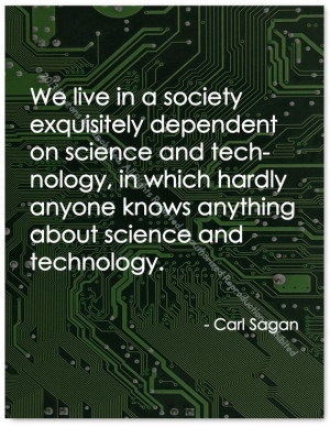 We live in a society exquisitely dependent on science and technology ...