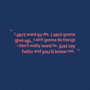 Quotes Picture: i ain't want to die i ain't gonna give up i ain't ...