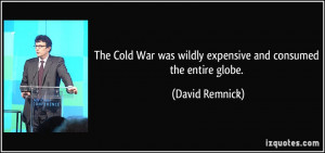 The Cold War was wildly expensive and consumed the entire globe ...