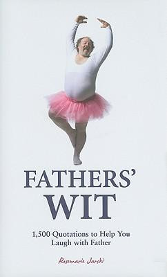 Fathers' Wit : Funny Quotes About Dads - Rosemarie Jarski