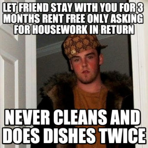 Scumbag Steve : Freeloaders., Let Friend Stay With You For 3 Months ...
