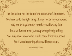 fruit of the action, that's important. You have to do the right thing ...