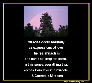 Miracles occur naturally as expressions of love .