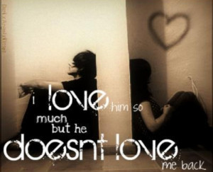Love him #He doesnt love me #love quotes