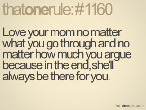 Love your mom no matter what you go through and no matter how much you ...