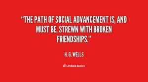 ... social advancement is, and must be, strewn with broken friendships